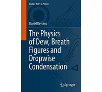 The Physics of Dew, Breath Figures and Dropwise Condensation: 994 (Lecture Notes in Physics, 994)
