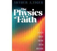The Physics of Faith: How Modern Cosmology Transforms Christian Understanding (Science and Faith)