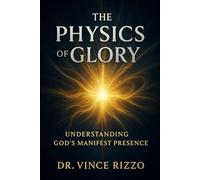 The Physics of Glory: Understanding God’s Manifest Presence. (The Science of the Spirit Series)