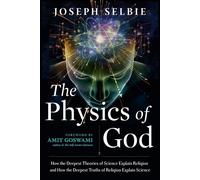 The Physics of God: How the Deepest Theories of Science Explain Religion and How the Deepest Truths of Religion Explain Science