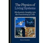 The Physics of Living Systems: Mechanistic Insights into the Functioning of Cells