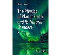 The Physics of Planet Earth and Its Natural Wonders