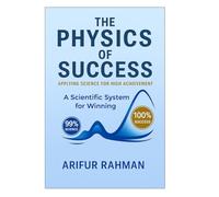 The Physics of Success: Applying Science for High Achievement