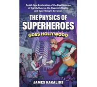 The Physics of Superheroes Goes Hollywood: An All-New Exploration of the Real Science of the Multiverse, the Quantum Realm, and Everything in Between