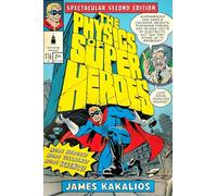 The Physics of Superheroes: More Heroes! More Villains! More Science! Spectacular Second Edition