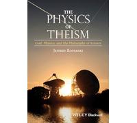 The Physics of Theism: God, Physics, and the Philosophy of Science