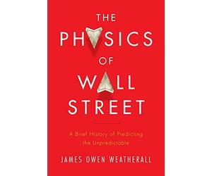 The Physics of Wall Street: A Brief History of Predicting the Unpredictable by Weatherall, James Owen Published by Houghton Mifflin Harcourt (HMH) (2013)