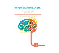 The Physiological Essentials of Yogic Relaxation: Body Mind Breath & Stress