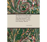 The Pianist's First Music Making - For use in Conjunction with Tobias Matthay's "The Child's First Steps" in Piano Forte Playing - Book II