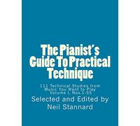 The Pianist's Guide To Practical Technique, Vol. 1: 111 Technical Studies from Music You Want to Play Volume I (The Pianist's Guide To Practical ... Studies from Music You Want to Play I, 2014)