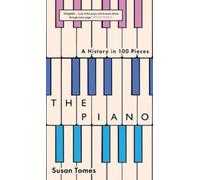 The Piano : A History in 100 Pieces