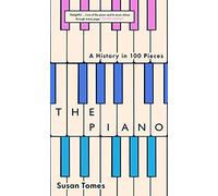 The Piano: A History in 100 Pieces