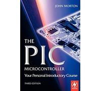 The PIC Microcontroller: Your Personal Introductory Course: Your Personal Introductory Course