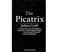 The Picatrix: A Deep Dive into the Medieval Grimoire of Astrological Magic, from Ghayat al-Hakim to the Renaissance