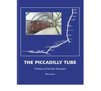 The Piccadilly Tube: The First Hundred Years: Written by Mike Horne, 2007 Edition, (1st Edition) Publisher: Capital Transport Publishing [Hardcover]