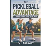 The Pickleball Advantage: A Complete Guide for Players 50 and Better