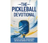 The Pickleball Devotional: 40 Days of Scripture, Encouragement, and Prayers for Pickleball Lovers, Inspired by Pickleball
