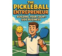 The Pickleball Entrepreneur: Building Your Court-Side Business (The Ultimate Pickleball Lifestyle Library From Courts to Life: Your Complete Guide to Pickleball Living)