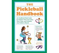 The Pickleball Handbook : An Unofficial Field Guide for Picklers Who Can't Stop, Won't Stop, and Probably Just Pulled a Muscle