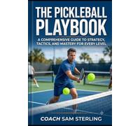 The Pickleball Playbook: A Comprehensive Guide to Strategy, Tactics, and Mastery for Every Level