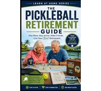The Pickleball Retirement Guide: Play More, Stay Active, Make Friends and Live Your Best Retirement (Learn at Home)