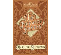 The Pickwick Papers: The Posthumous Papers of the Pickwick Club - With Appreciations and Criticisms By G. K. Chesterton
