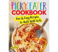 The Picky Eater Cookbook: Fun Recipes to Make With Kids (Thay They'll Actually Eat!)