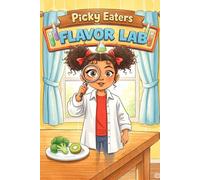 The Picky Eater’s Flavor Lab: A Fun Story About Trying New Foods Through Science and Discovery
