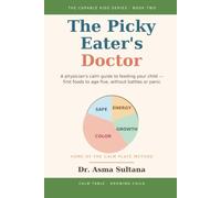 The Picky Eater's Doctor: A Physician's Calm Guide to Feeding Your Child from First Foods to Age Five - End Mealtime Battles Without Pressure, Bribes, or Panic (The Capable Kids Series)