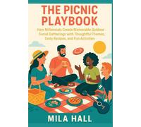 The Picnic Playbook: How Millennials Create Memorable Outdoor Social Gatherings with Thoughtful Themes, Tasty Recipes, and Fun Activities