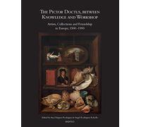 The Pictor Doctus, Between Knowledge and Workshop: Artists, Collections and Friendship in Europe, 1500-1900