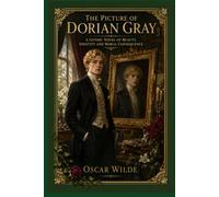 The Picture of Dorian Gray: A Gothic Novel of Beauty, Identity and Moral Consequence