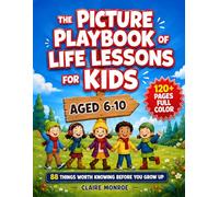 The Picture Playbook of Life Lessons For Kids Aged 6 to 10: 88 Things Worth Knowing Before You Grow Up (FULL COLOR)