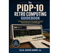 The PiDP-10 Retro Computing Guidebook: A Practical Exploration of Assembly Language, Memory Systems, and CPU Design (PiDP Mastery Course)