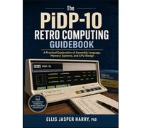 The PiDP-10 Retro Computing Guidebook: A Practical Exploration of Assembly Language, Memory Systems, and CPU Design