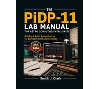 THE PiDP-11 LAB MANUAL FOR RETRO COMPUTING ENTHUSIASTS: Building a Retro Computing Lab for Education and Experimentation