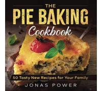 The Pie Baking Cookbook: 50 Tasty New Recipes for Your Family | Classic American Homemade Modern for Beginners and more