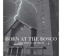 The Pieces of Mind - Born at the Bosco
