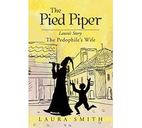 The Pied Piper: Laura's Story the Pedophile's Wife