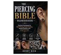 The Piercing Bible Handbook: Practical Techniques for Safe Piercing, Proper Healing, Jewelry Choices, and Long-Term Care