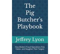The Pig Butcher's Playbook: How Modern Fraud Operations Find, Fatten, and Slaughter Their Targets ("Trust Under Pressure: How Deception, Influence, ... Shape Decision-Making in a Digital World")