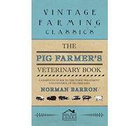 Pig Farmer's Veterinary Book - A Complete Guide to the Farm Treatment and Control of Pig Diseases