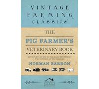The Pig Farmer's Veterinary Book - A Complete Guide to the Farm Treatment and Control of Pig Diseases