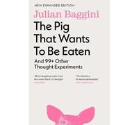 The Pig That Wants To Be Eaten: And 99+ Other Thought Experiments
