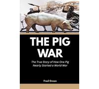 The Pig War: The True Story of How One Pig Nearly Started a World War (Strange Events in History and How they Happened)