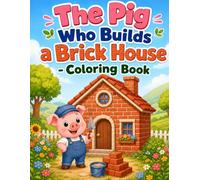 The pig who builds a brick house - Coloring Book: A Fun Coloring Adventure About Building a Strong and Cozy Home