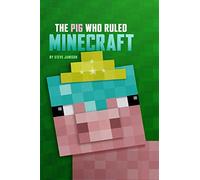 The Pig Who Ruled Minecraft: An Unofficial Minecraft Book