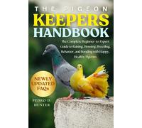 THE PIGEON KEEPERS HANDBOOK: The Complete Beginner-to-Expert Guide to Raising, Housing, Breeding, Behavior, and Bonding with Happy, Healthy Pigeons