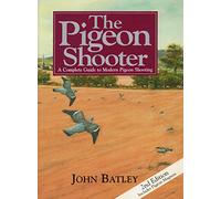 The Pigeon Shooter: The Complete Guide to Modern Pigeon Shooting