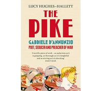 The Pike: Gabriele d'Annunzio, Poet, Seducer and Preacher of War